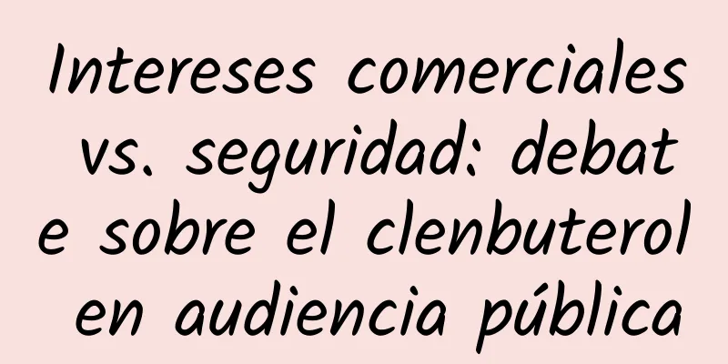 Intereses comerciales vs. seguridad: debate sobre el clenbuterol en audiencia pública