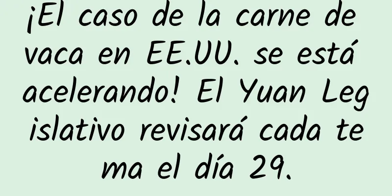 ¡El caso de la carne de vaca en EE.UU. se está acelerando! El Yuan Legislativo revisará cada tema el día 29.