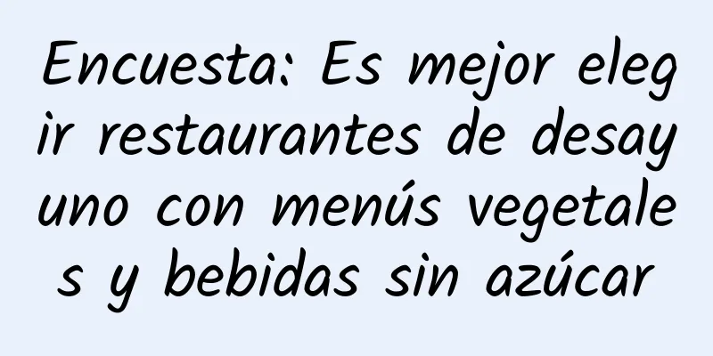 Encuesta: Es mejor elegir restaurantes de desayuno con menús vegetales y bebidas sin azúcar