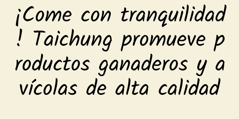 ¡Come con tranquilidad! Taichung promueve productos ganaderos y avícolas de alta calidad