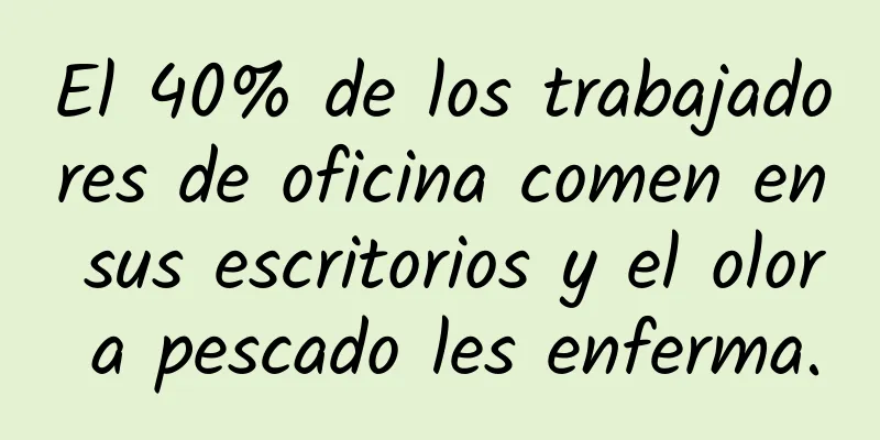 El 40% de los trabajadores de oficina comen en sus escritorios y el olor a pescado les enferma.