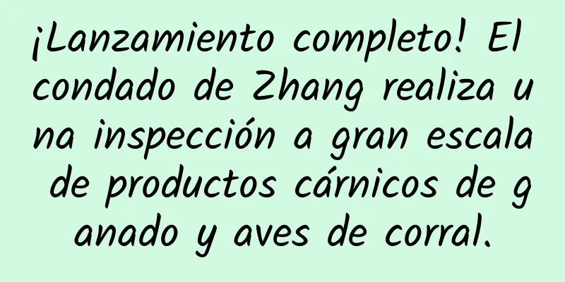 ¡Lanzamiento completo! El condado de Zhang realiza una inspección a gran escala de productos cárnicos de ganado y aves de corral.