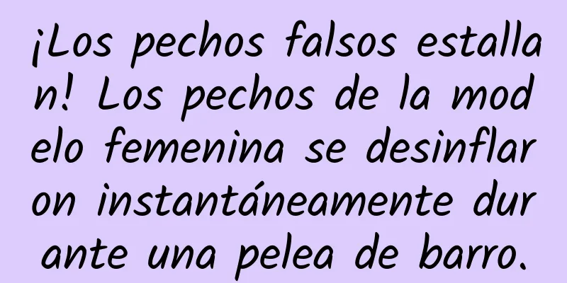 ¡Los pechos falsos estallan! Los pechos de la modelo femenina se desinflaron instantáneamente durante una pelea de barro.