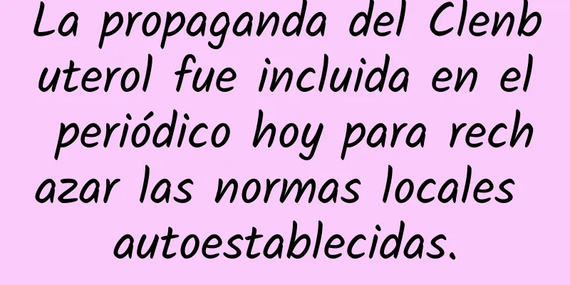 La propaganda del Clenbuterol fue incluida en el periódico hoy para rechazar las normas locales autoestablecidas.