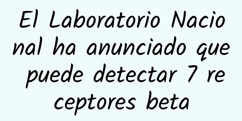 El Laboratorio Nacional ha anunciado que puede detectar 7 receptores beta