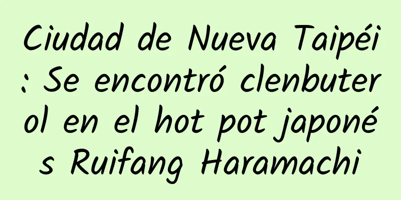 Ciudad de Nueva Taipéi: Se encontró clenbuterol en el hot pot japonés Ruifang Haramachi