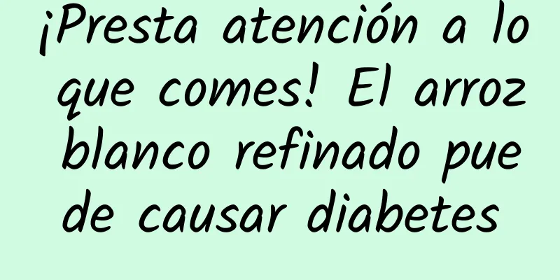 ¡Presta atención a lo que comes! El arroz blanco refinado puede causar diabetes