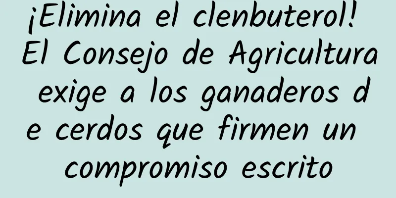 ¡Elimina el clenbuterol! El Consejo de Agricultura exige a los ganaderos de cerdos que firmen un compromiso escrito
