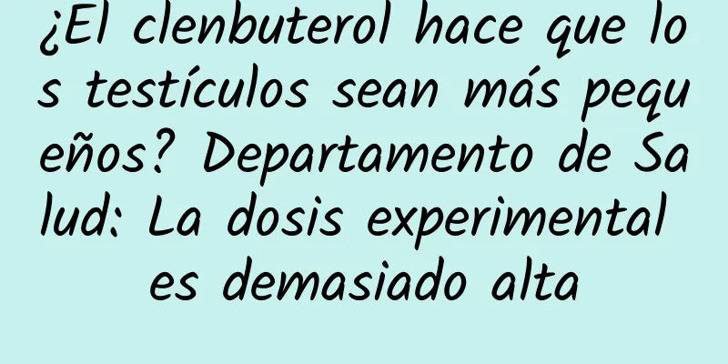 ¿El clenbuterol hace que los testículos sean más pequeños? Departamento de Salud: La dosis experimental es demasiado alta