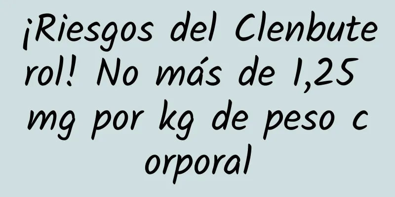 ¡Riesgos del Clenbuterol! No más de 1,25 mg por kg de peso corporal