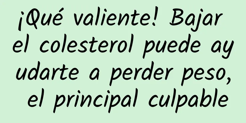 ¡Qué valiente! Bajar el colesterol puede ayudarte a perder peso, el principal culpable