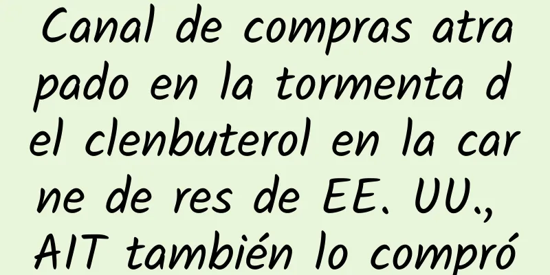 Canal de compras atrapado en la tormenta del clenbuterol en la carne de res de EE. UU., AIT también lo compró