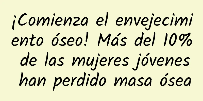 ¡Comienza el envejecimiento óseo! Más del 10% de las mujeres jóvenes han perdido masa ósea