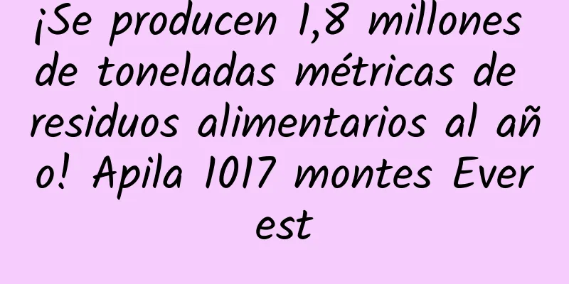 ¡Se producen 1,8 millones de toneladas métricas de residuos alimentarios al año! Apila 1017 montes Everest