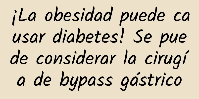 ¡La obesidad puede causar diabetes! Se puede considerar la cirugía de bypass gástrico