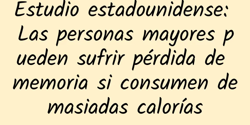 Estudio estadounidense: Las personas mayores pueden sufrir pérdida de memoria si consumen demasiadas calorías