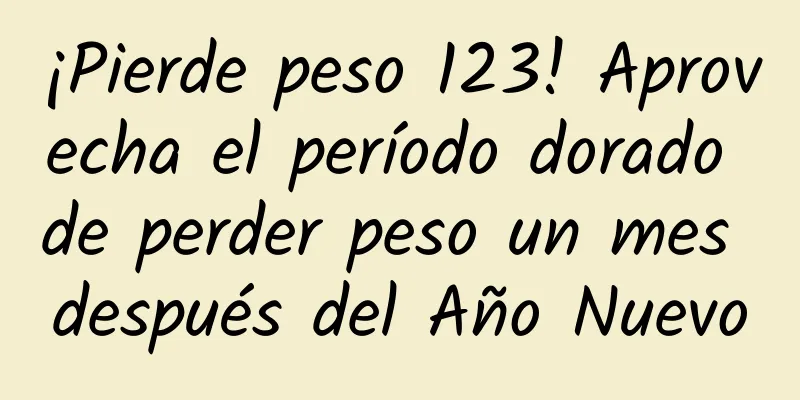 ¡Pierde peso 123! Aprovecha el período dorado de perder peso un mes después del Año Nuevo