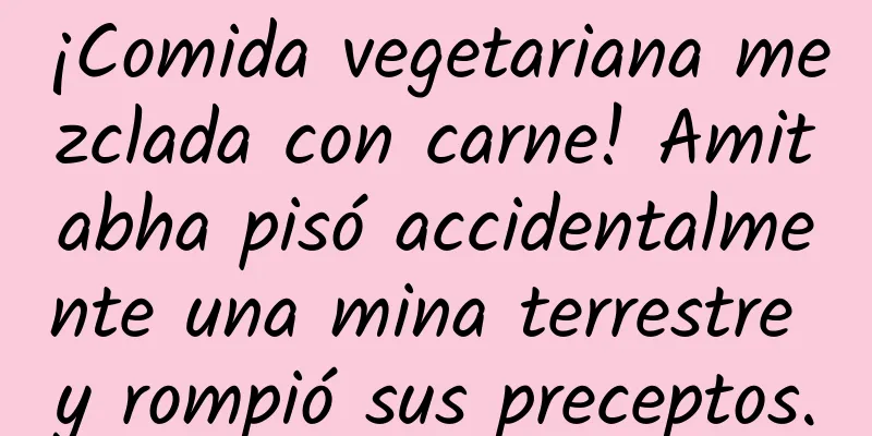 ¡Comida vegetariana mezclada con carne! Amitabha pisó accidentalmente una mina terrestre y rompió sus preceptos.