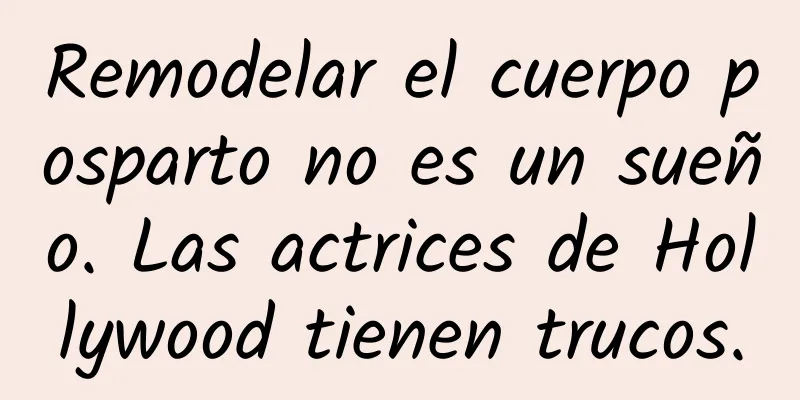 Remodelar el cuerpo posparto no es un sueño. Las actrices de Hollywood tienen trucos.