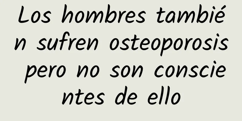 Los hombres también sufren osteoporosis pero no son conscientes de ello