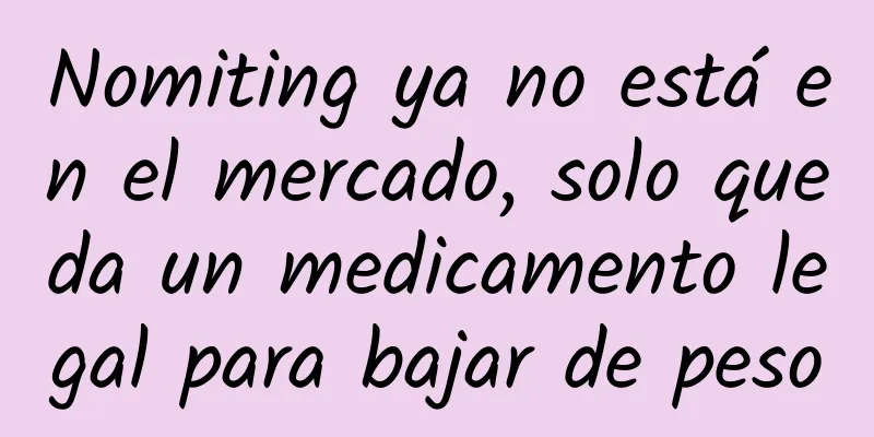 Nomiting ya no está en el mercado, solo queda un medicamento legal para bajar de peso