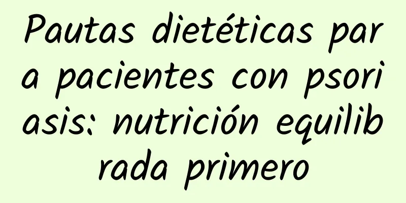 Pautas dietéticas para pacientes con psoriasis: nutrición equilibrada primero
